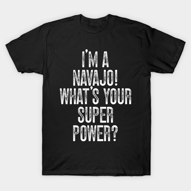 I'm A Navajo! What's Your Super Power T-Shirt by Emma